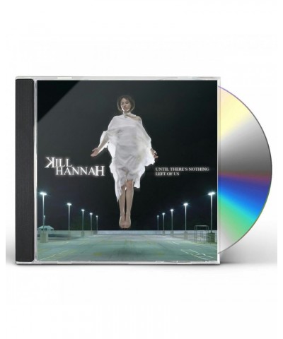 Kill Hannah UNTIL THERE'S NOTHING LEFT OF US CD $7.65 CD