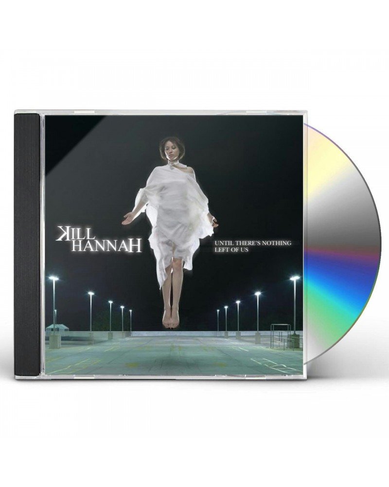 Kill Hannah UNTIL THERE'S NOTHING LEFT OF US CD $7.65 CD