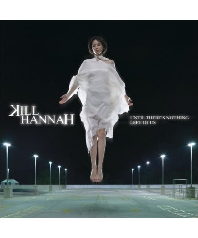 Kill Hannah UNTIL THERE'S NOTHING LEFT OF US CD $7.65 CD